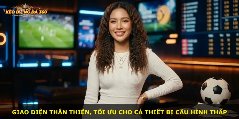 Giao diện thân thiện, tối ưu cho cả thiết bị cấu hình thấp