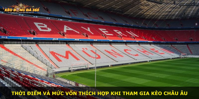 Thời điểm và mức vốn thích hợp khi tham gia kèo Châu Âu