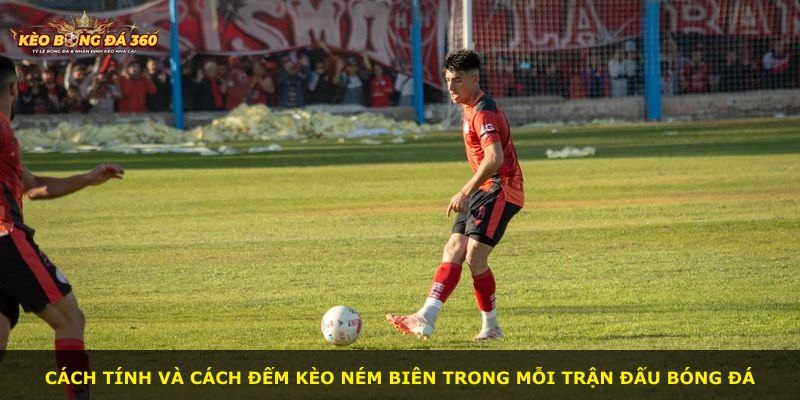 Cách tính và cách đếm kèo ném biên trong mỗi trận đấu bóng đá