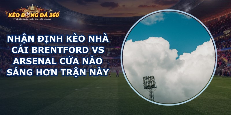nhận định kèo nhà cái Brentford vs Arsenal