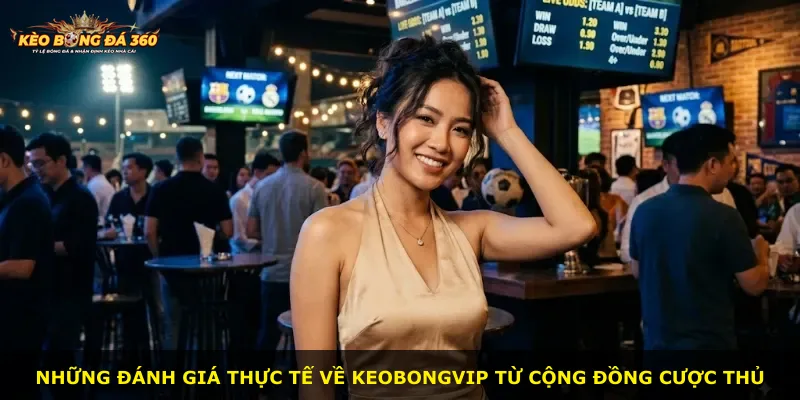 Những đánh giá thực tế về Keobongvip từ cộng đồng cược thủ