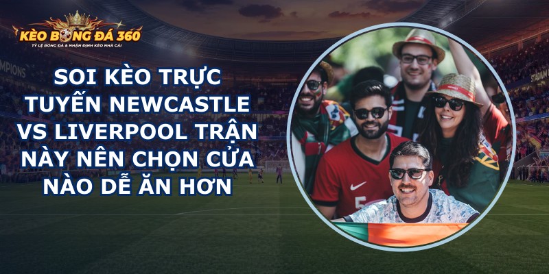 soi kèo trực tuyến Newcastle vs Liverpool